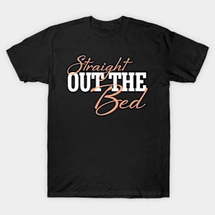 Straight Out The Bed - Funny Pajama Top T-Shirt